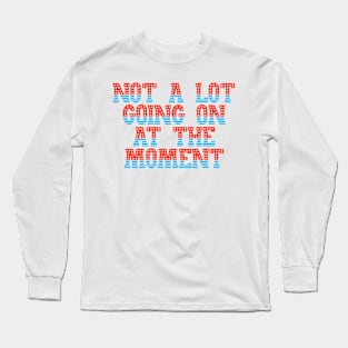 Not A Lot Going On At The Moment Long Sleeve T-Shirt